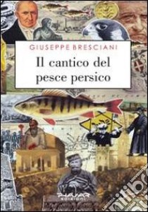 Il cantico del pesce persico libro di Bresciani Giuseppe