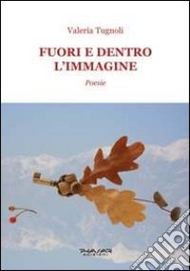 Fuori e dentro l'immagine libro di Tugnoli Valeria