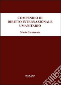 Compendio di diritto internazionale umanitario libro di Carotenuto Mario