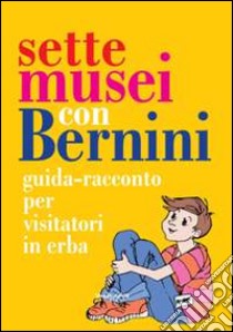 Sette musei con Bernini. Guida-racconto per visitatori in erba. Ediz. illustrata libro di Botti Isabella