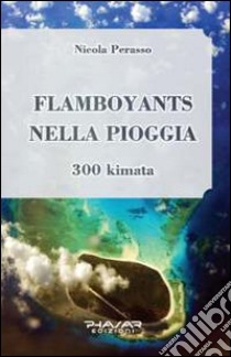 Flamboyants nella pioggia. 300 kimata libro di Perasso Nicola