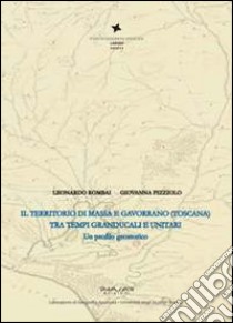 Il territorio di Massa e Gavorrano (Toscana) tra tempi granducali e unitaria. Un profilo geostorico libro di Pizziolo Giovanna; Rombai Leonardo