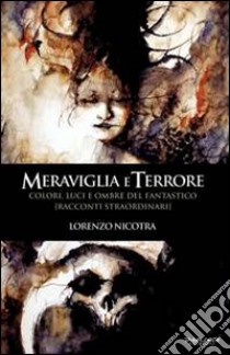 Meraviglia e terrore. Colori, luci e ombre del fantastico libro di Nicotra Lorenzo