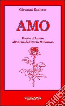 Amo. Poesie d'amore all'inizio del terzo millennio libro di Esaltato Giovanni