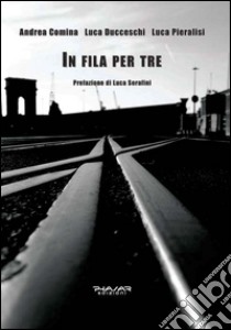 In fila per tre libro di Ducceschi Luca; Comina Andrea; Pieralisi Luca