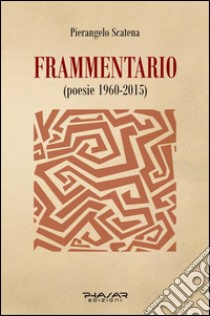 Frammentario (poesie 1960-2015) libro di Scatena Pierangelo