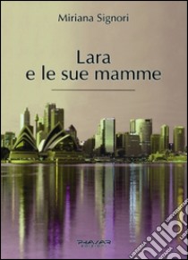 Lara e le sue mamme libro di Signori Miriana