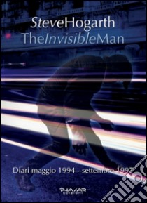 The invisible man. Diari 1994-1997 libro di Hogarth Steve