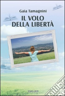 Il volo della libertà libro di Tamagnini Gaia