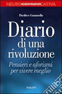 Diario di una rivoluzione. Pensieri e aforismi per vivere meglio libro di Gammella Pacifico