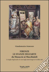 Firenze. Le stanze dell'arte da Masaccio ai Macchiaioli. Le targhe degli studi e le case degli artisti lungo le vie della città. Ediz. illustrata libro di Semeraro Giandomenico