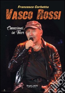 Vasco Rossi. Emozioni in tour libro di Corbetta Francesco