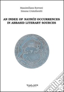 Index of nayruz occurrences in abbasid literary sources (an) libro di Cristofetti Simone; Borroni Massimiliano