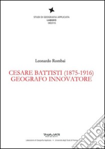 Cesare Battisti (1875-1916). Geografo innovatore libro di Rombai Leonardo