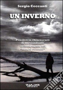 Un inverno. Pensieri in chiaroscuro di un viandante in compagnia dei «luoghi comuni» libro di Ceccanti Sergio