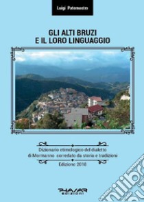 Gli Alti Bruzi e il loro linguaggio. Dizionario etimologico del dialetto di Mormanno corredato da storia e tradizioni libro di Paternostro Luigi