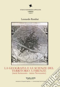 La geografia e le scienze del territorio a Firenze (metà Settecento - inizio Novecento) libro di Rombai Leonardo