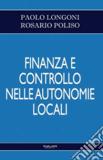 Finanza e controllo nelle autonomie locali libro di Longoni Paolo; Poliso Rosario