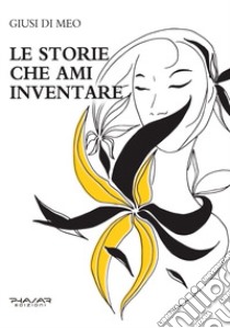 Le storie che ami inventare libro di Di Meo Giusi