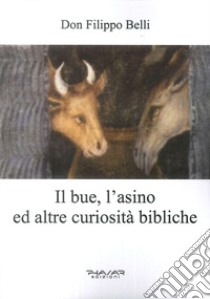 Il bue, l'asino ed altre curiosità bibliche libro di Belli Filippo