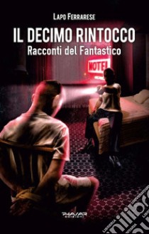 Il decimo rintocco. Racconti del fantastico libro di Ferrarese Lapo