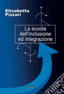 La scuola dell'inclusione ed integrazione libro di Pizzari Elisabetta