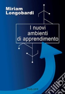 I nuovi ambienti di apprendimento libro di Longobardi Miriam