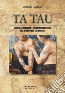 Tatau. Storia, curiosità e informazioni utili sul mondo del tatuaggio libro di Luppolo Antonio