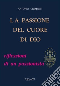 La passione del cuore di Dio libro di Clementi Antonio