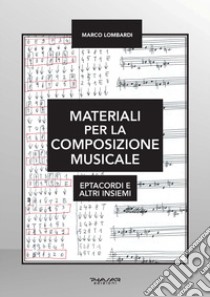 Materiali per la composizione musicale. Eptacordi e altri insiemi libro di Lombardi Marco