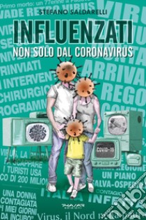 Influenzati. Non solo dal Coronavirus libro di Saldarelli Stefano