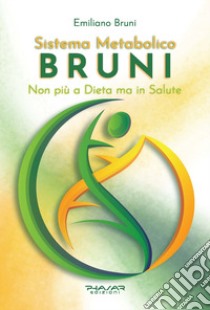 Sistema Metabolico Bruni. Non più a dieta ma in salute libro di Bruni Emiliano