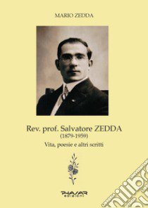 Rev. prof. Salvatore Zedda (1879-1959). Vita, poesie e altri scritti libro di Zedda Mario