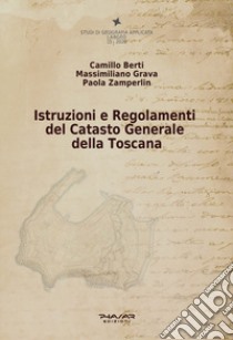 Istruzioni e regolamenti del catasto generale della Toscana libro di Berti Camillo; Zamperlin Paola; Grava Massimiliano