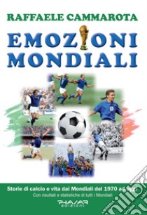 Emozioni mondiali. Storie di calcio e vita dai Mondiali del 1970 ad oggi libro di Cammarota Raffaele