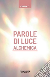 Parole di luce alchemica. Con Libro: Fiamme gemelle alchemiche libro di Cinzia C.