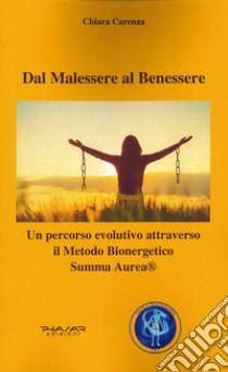 Dal malessere al benessere. Un percorso evolutivo attraverso il Metodo Bioenergetico Summa Aurea libro di Carenza Chiara