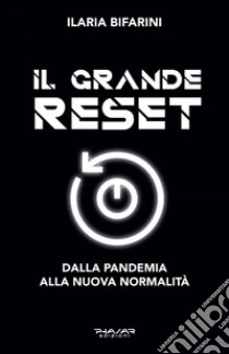 Il grande reset. Dalla pandemia alla nuova normalità libro di Bifarini Ilaria