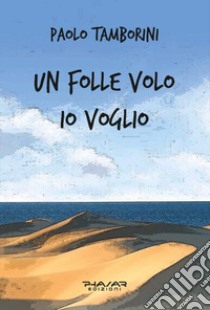 Un folle volo io voglio libro di Tamborini Paolo