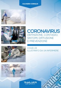 Coronavirus. Definizione, contagio, sintomi, diffusione e prevenzione. Covid-19 illustrato da un infermiere libro di Coniglio Calogero