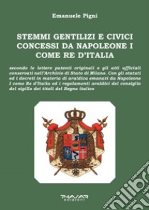 Stemmi gentilizi e civici concessi da Napoleone I come re d'Italia libro di Pigni Emanuele