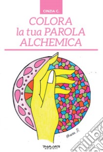 Colora la tua parola alchemica libro di Cinzia C.