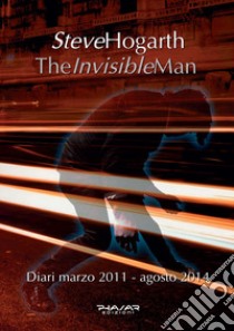 The invisible man. Diari 2011-2014 libro di Hogarth Steve