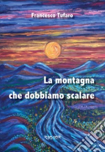 La montagna che dobbiamo scalare libro di Tufaro Francesco