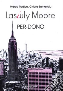 Lasiuly Moore. Per-dono libro di Radice Marco; Zamariola Chiara