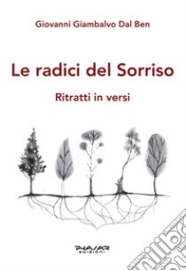 Le radici del sorriso. Ritratti in versi libro di Giambalvo Dal Ben Giovanni