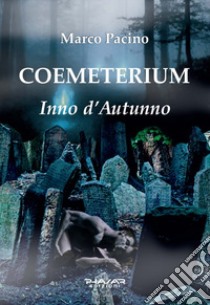 Coemeterium. Inno d'autunno libro di Pacino Marco