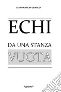 Echi da una stanza vuota libro di Geroldi Gianfranco