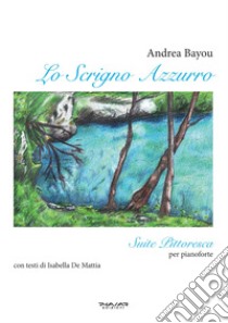 Lo scrigno azzurro. Suite pittoresca per pianoforte libro di Bayou Andrea; De Mattia Isabella