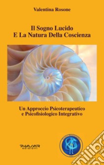 Il sogno lucido e la natura della coscienza. Un approccio psicoterapeutico e psicofisiologico integrativo libro di Rosone Valentina